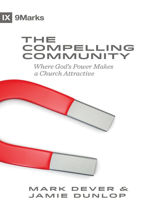 Title details for The Compelling Community: Where God's Power Makes a Church Attractive by Mark Dever - Available
